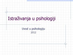 Istraivanja u psihologiji Uvod u psihologiju 2012 Ciljevi