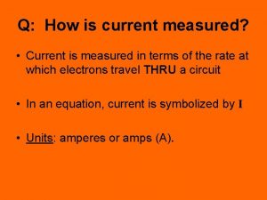 Q How is current measured Current is measured