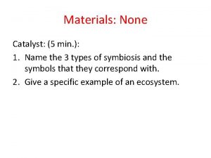 Materials None Catalyst 5 min 1 Name the