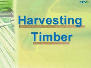 Harvesting Timber 1 Objectives 1 To define terms