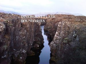 DIVERGENT PLATE BOUNDARIES THEORY OF PLATE TECTONICS The