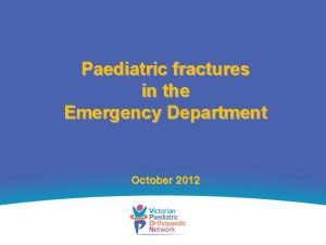 Paediatric fractures in the Emergency Department October 2012