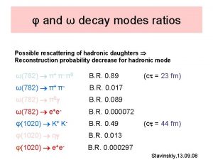 and decay modes ratios Possible rescattering of hadronic