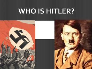 WHO IS HITLER Adolf Hitler Born April 20