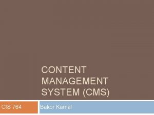 CONTENT MANAGEMENT SYSTEM CMS CIS 764 Bakor Kamal