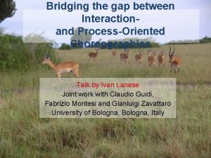 Bridging the gap between Interactionand ProcessOriented Choreographies Talk