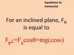 Equations to memorize For an inclined plane FN