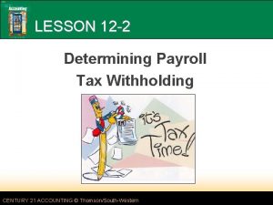 LESSON 12 2 Determining Payroll Tax Withholding CENTURY