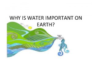 WHY IS WATER IMPORTANT ON EARTH Because all
