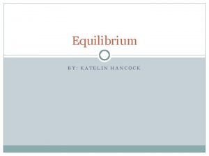 Equilibrium BY KATELIN HANCOCK What is Equilibrium Chemists