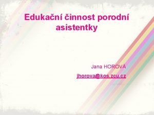 Edukan innost porodn asistentky Jana HOROV jhorovakos zcu