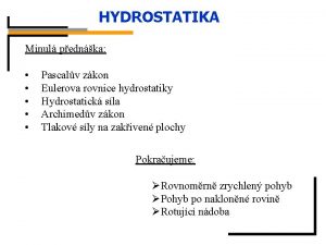 HYDROSTATIKA Minul pednka Pascalv zkon Eulerova rovnice hydrostatiky