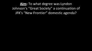 Aim To what degree was Lyndon Johnsons Great