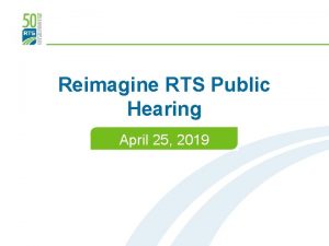 Reimagine RTS Public Hearing April 25 2019 Date