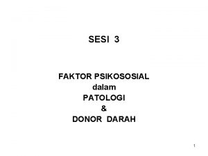 SESI 3 FAKTOR PSIKOSOSIAL dalam PATOLOGI DONOR DARAH