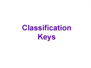 Classification Keys Keys Despite the fact that 99