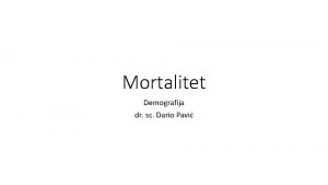 Mortalitet Demografija dr sc Dario Pavi Putovanje kroz