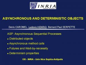 ASYNCHRONOUS AND DETERMINISTIC OBJECTS Denis CAROMEL Ludovic HENRIO
