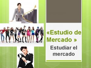 Estudio de Mercado Estudiar el mercado QU ES