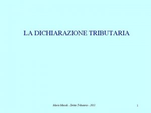 LA DICHIARAZIONE TRIBUTARIA Mario Miscali Diritto Tributario 2013