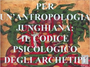 PER UNANTROPOLOGIA JUNGHIANA IL CODICE PSICOLOGICO DEGLI ARCHETIPI