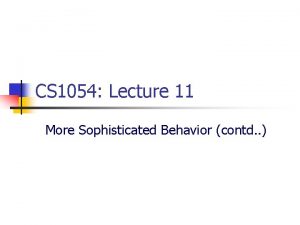 CS 1054 Lecture 11 More Sophisticated Behavior contd