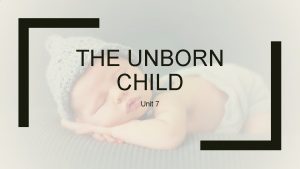 THE UNBORN CHILD Unit 7 Responsibility When is