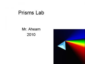 Prisms Lab Mr Ahearn 2010 Introduction A prism