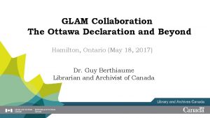 GLAM Collaboration The Ottawa Declaration and Beyond Hamilton