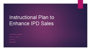 Instructional Plan to Enhance IPD Sales SHAWNTELL WARR