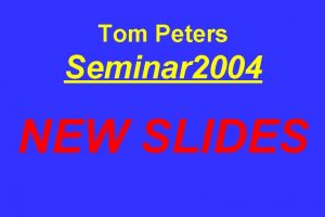 Tom Peters Seminar 2004 NEW SLIDES 10 21