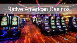 Native American Casinos General Background Information Gaming originated