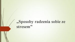 Sposoby radzenia sobie ze stresem Zacznijmy od tego