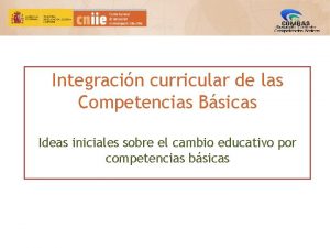 Integracin curricular de las Competencias Bsicas Ideas iniciales