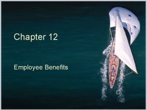 Chapter 12 Employee Benefits Introduction Employee Benefits have