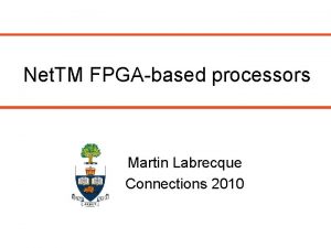 Net TM FPGAbased processors Martin Labrecque Connections 2010