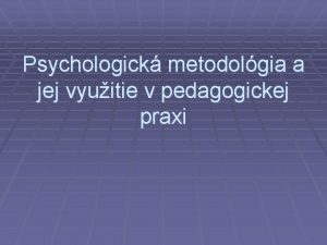 Psychologick metodolgia a jej vyuitie v pedagogickej praxi