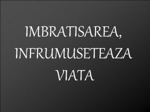 IMBRATISAREA INFRUMUSETEAZA VIATA Este bine dovedit ca toti