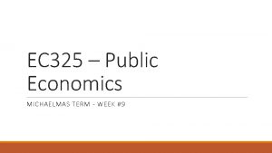 EC 325 Public Economics MICHAELMAS TERM WEEK 9