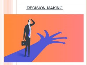 DECISION MAKING Meaning Decision making is an integral