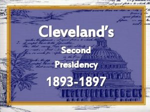 Clevelands Second Presidency 1893 1897 GROVER CLEVELAND I