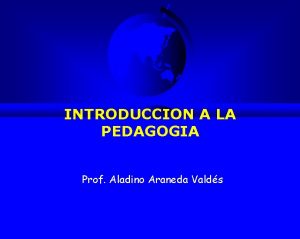 INTRODUCCION A LA PEDAGOGIA Prof Aladino Araneda Valds
