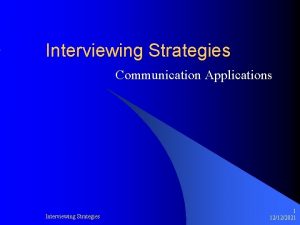Interviewing Strategies Communication Applications Interviewing Strategies 1 12122021
