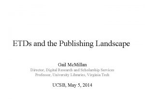 ETDs and the Publishing Landscape Gail Mc Millan