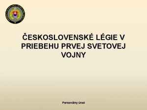 ESKOSLOVENSK LGIE V PRIEBEHU PRVEJ SVETOVEJ VOJNY Personlny