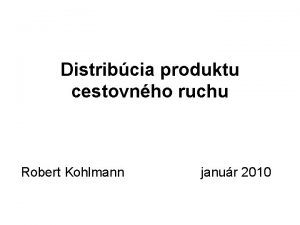 Distribcia produktu cestovnho ruchu Robert Kohlmann janur 2010