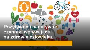 Pozytywne i negatywne czynniki wpywajce na zdrowie czowieka