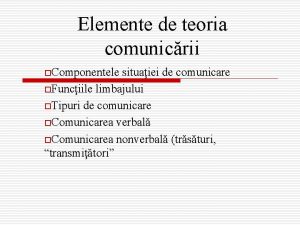 Elemente de teoria comunicrii o Componentele situaiei de