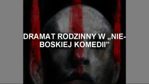 DRAMAT RODZINNY W NIEBOSKIEJ KOMEDII CELE LEKCJI Geneza