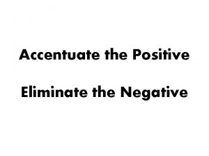 Accentuate the Positive Eliminate the Negative Opening Thoughts
